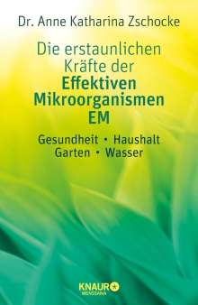 Anne K. Zschocke: Die erstaunlichen Kräfte der Effektiven Mikroorganismen - EM, Buch