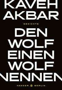 Kaveh Akbar: Den Wolf einen Wolf nennen, Buch
