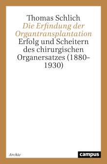 Thomas Schlich: Die Erfindung der Organtransplantation, Buch