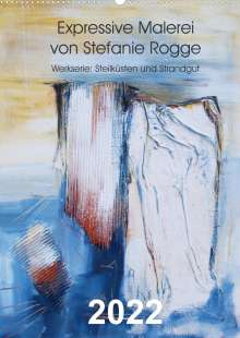 Stefanie Rogge: Expressive Malerei von Stefanie Rogge (Wandkalender 2022 DIN A2 hoch), Kalender