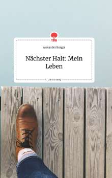 Alexander Burger: Nächster Halt: Mein Leben. Life is a Story - story.one, Buch