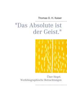 Thomas O. H. Kaiser: "Das Absolute ist der Geist.", Buch