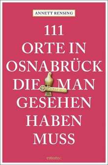 Annett Rensing: 111 Orte in und um Osnabrück, die man gesehen haben muss, Buch