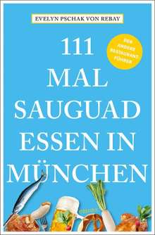 Evelyn Pschak von Rebay: 111 Mal sauguad essen in München, Buch