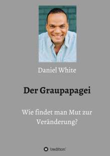 Daniel White: Der Graupapagei - Wie findet man Mut zur Veränderung?, Buch