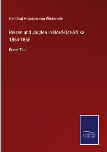 Carl Graf Krockow von Wickerode: Reisen und Jagden in Nord-Ost-Afrika 1864-1865, Buch