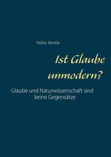 Walter Merkle: Ist Glaube unmodern?, Buch