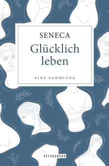Seneca: Glücklich leben - Eine Sammlung, Buch
