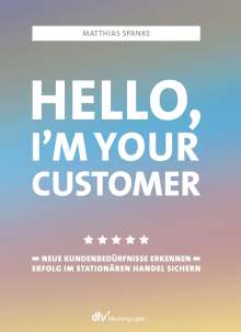 Matthias Spanke: Hello, I´m your customer, Buch