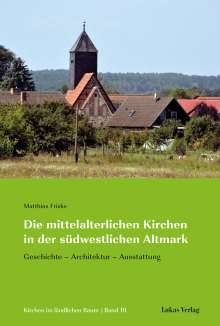 Matthias Friske: Die mittelalterlichen Kirchen in der südwestlichen Altmark, Buch