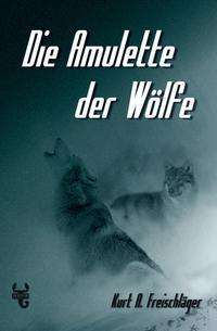 Kurt A. Freischläger: Freischläger, K: Amulette der Wölfe, Buch