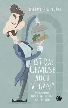 Olli "Gastronomicus" Riek: Ist das Gemüse auch vegan? Skurrile Geschichten aus dem Restaurant, Buch