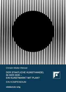 Christin Müller-Wenzel: Der Staatliche Kunsthandel in der DDR - ein Kunstmarkt mit Plan?, Buch