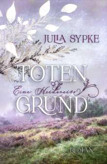 Julia Sypke: TOTENGRUND - Eine Heidereise, Buch