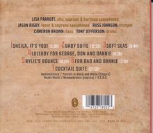 1. Sheila, It's You! (5:30)  
2. Baby Suite (12:35)  
3. Soft Seas (9:44)  
4. Lullaby for George, Don and Dannie (6:26)  
5. Rylie's Bounce (9:34)  
6. For Dad and Dannie (7:10)  
7. Cocktail Suite (21:56)

Musiker: Saxophon, Trompete, Bass, Schlagzeug.   
Hintergrund: Beige mit Struktur und Logo.