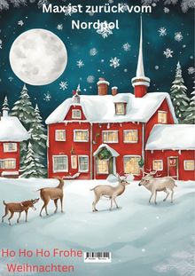 "Max ist zurück vom Nordpol" steht über schneebedecktem Haus und Rentieren; „Ho Ho Ho Frohe Weihnachten" unten.