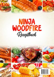 NINJA WOODFIRE Rezeptbuch. Bilder von gegrillten Speisen wie Würstchen, Gemüse, Fleisch und Maiskolben.
