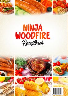 "NINJA WOODFIRE Rezeptbuch" in der Mitte. Drumherum gegrillte Speisen wie Würstchen, Mais und Hähnchen.