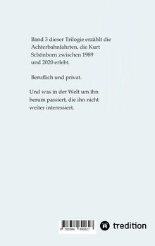 "Band 3 erzählt die Achterbahnfahrten, die Kurt Schönborn zwischen 1989 und 2020 erlebt. Beruflich und privat."  
Barcode und "tredition" Logo unten rechts.