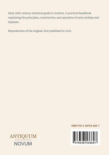 Technikratgeber zur Luftfahrt aus dem frühen 20. Jh. Praktisches Handbuch über Luftschiffe und Doppeldecker. ISBN 978-3-38753-660-7.