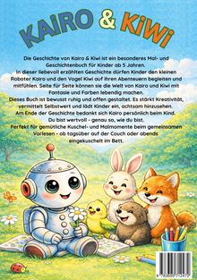 "KAIRO & KIWI. Die Geschichte von Kairo & Kiwi ist ein besonderes Mal- und Geschichtenbuch für Kinder ab 5 Jahren." 

Illustration: Ein fröhlicher Roboter mit Tieren in einer Wiese, Blumen und Malutensilien.