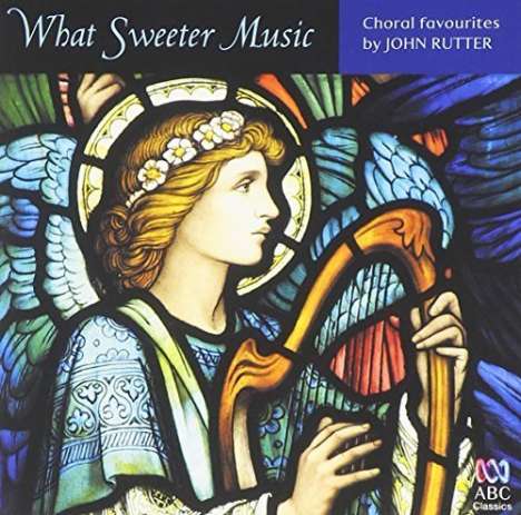 John Rutter (geb. 1945): What Sweeter Music: Choral Music By John Rutter, CD