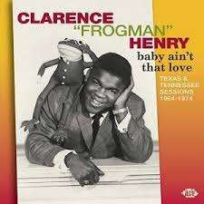 Clarence "Frogman" Henry: Baby Ain't That Love: Texas &amp; Tennessee Sessions 1964 - 1974, CD