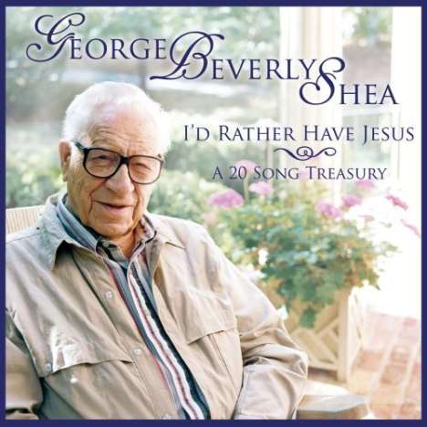 George Beverly Shea: I'd Rather Have Jesus: A 20 Song Treasury, CD