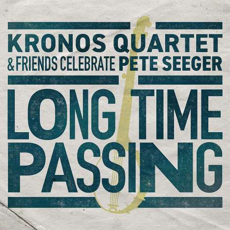 Long Time Passing: Kronos Quartet &amp; Friends Celebrate Pete Seeger, CD