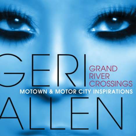 Geri Allen (1957-2017): Grand River Crossings: Motown &amp; Motor City, CD