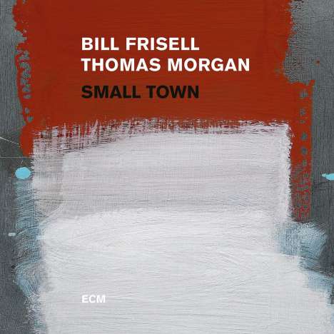 Bill Frisell &amp; Thomas Morgan: Small Town, CD