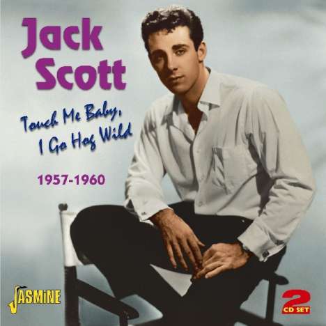 Jack Scott: Touch Me Baby, I Go Hog Wild, 2 CDs