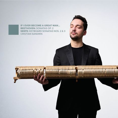 "IF I EVER BECOME A GREAT MAN... BEETHOVEN: SONATAS OP. 2 NEEFE: KEYBOARD SONATAS NOS. 2 & 3 CRISTIAN SANDRIN." Ein Mann hält einen Mechanismus.