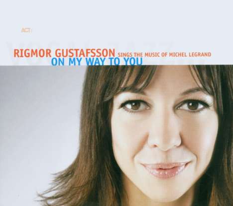 Rigmor Gustafsson (geb. 1966): On My Way To You (The Music Of Michel Legrand), CD