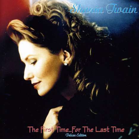 Shania Twain: The First Time... For The Last Time (Deluxe Edition), 2 CDs