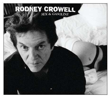Rodney Crowell: Sex &amp; Gasoline (Digipack), CD