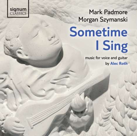 Alec Roth (geb. 1948): Lieder "Sometime I Sing", CD