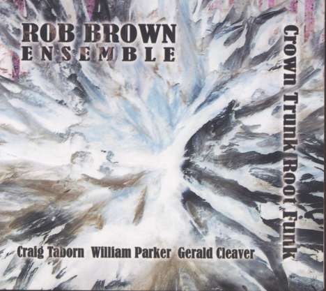 Rob Brown (Sax) (geb. 1962): Crown Trunk Root Funk, CD