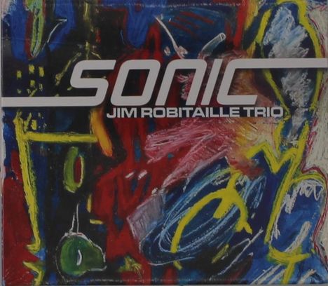 Text: "SONIC JIM ROBITAILLE TRIO". Bunte, abstrakte Zeichnungen mit lebhaften Formen und Linien in Gelb, Blau, Rot.