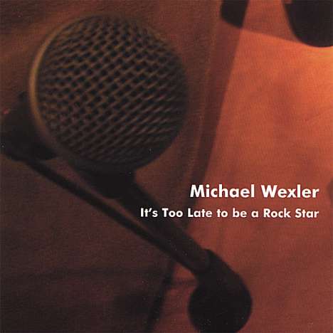 Michael Wexler: It's Too Late To Be A Rock Sta, CD