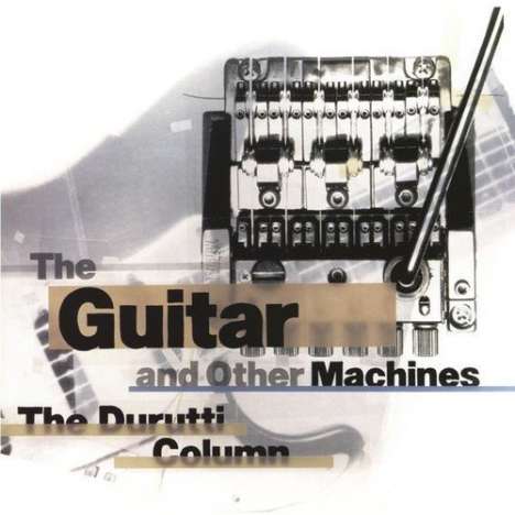 The Durutti Column: The Guitar And Other Machines (Deluxe-Edition), 3 CDs