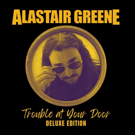 ALASTAIR GREENE, Trouble at Your Door, DELUXE EDITION. Ein Mann mit Sonnenbrille in einem kreisförmigen Rahmen.