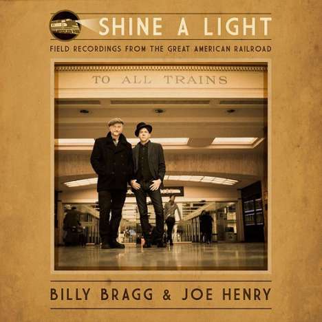 Billy Bragg &amp; Joe Henry: Shine A Light: Field Recordings From The Great American Railroad (180g), LP