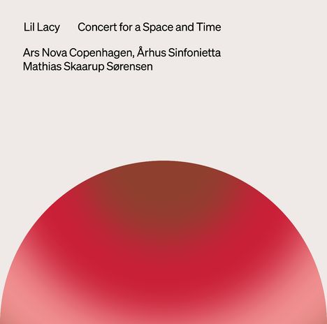Text: "Lil Lacy Concert for a Space and Time. Ars Nova Copenhagen, Århus Sinfonietta, Mathias Skaarup Sørensen." Darunter ein halbrunder Farbverlauf in Rot- und Brauntönen.