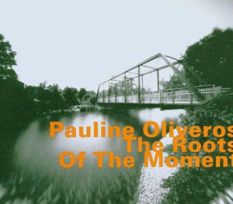 Pauline Oliveros (1932-2016): The Roots Of The Moment, CD