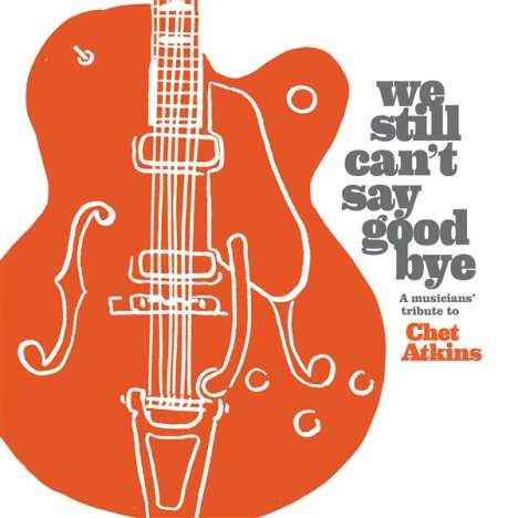 We Still Can't Say Goodbye: A Musicians' Tribute To Chet Atkins, CD