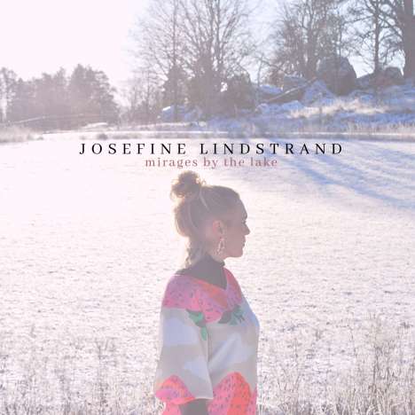 Josefine Lindstrand: Mirages By The Lake, CD