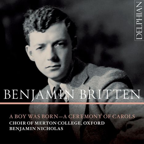 "BENJAMIN BRITTEN", "A BOY WAS BORN—A CEREMONY OF CAROLS", "CHOIR OF MERTON COLLEGE, OXFORD", "BENJAMIN NICHOLAS" in weißem Text. Schwarz-weiß Porträt eines jungen Mannes in Anzug.