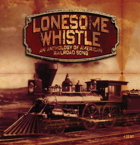 Lonesome Whistle: An Anthology Of American Railroad Song, 4 CDs