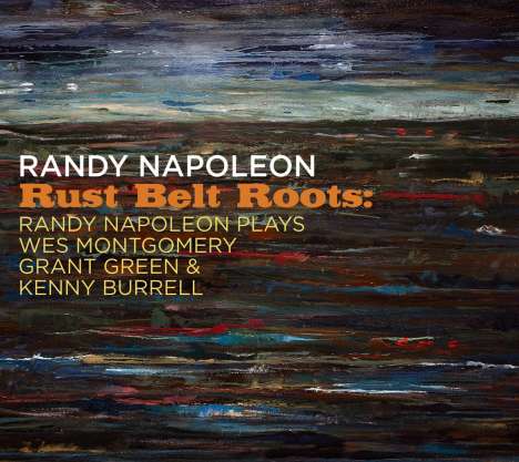 Randy Napoleon: Rust Belt Roots: Randy Napoleon Plays Wes Montgomery, Grant Green &amp; Kenny Burrell, CD